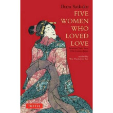 Five Women Who Loved Love Amorous Tales from 17thCentury Japan by Saikaku Ihara & Wm Theodore de Ba