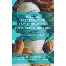 Digital Preservation for Libraries Archives and Museums by Edward M. Corrado