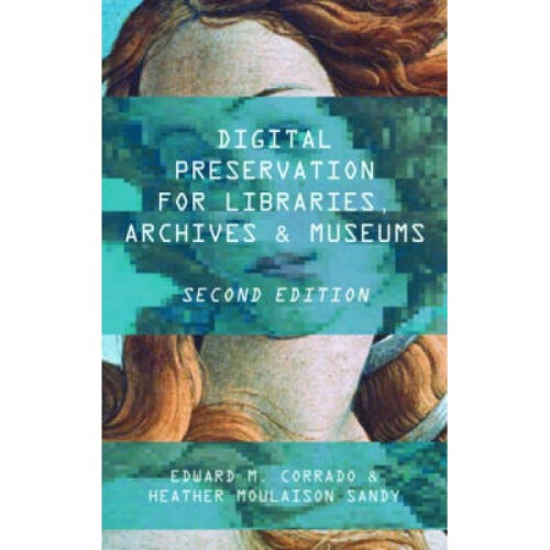 Digital Preservation for Libraries Archives and Museums by Edward M. Corrado