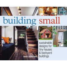 Building Small Sustainable Designs for Tiny Houses amp Backyard Buildings by David and Jeanie Stile