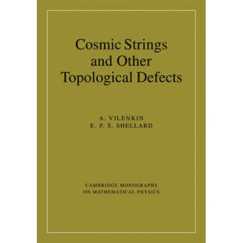 Cosmic Strings and Other Topological Defects by Alex Vilenkin & E P S Shellard