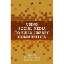 Using Social Media to Build Library Communities A LITA Guide by Edited by Scott W H Young & Edited