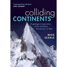 Colliding Continents A geological exploration of the Himalaya Karakoram and Tibet by Mike Searle