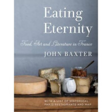 Eating Eternity Food Art and Literature in France by John Baxter