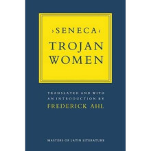 Trojan Women by Seneca & Translated by Frederick Ahl