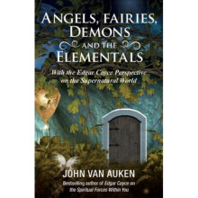 Angels Fairies Demons and the Elementals With the Edgar Cayce Perspective on the Supernatural World