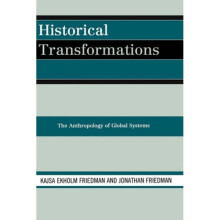 Historical Transformations The Anthropology of Global Systems by Kajsa Ekholm Friedman & Jonathan F