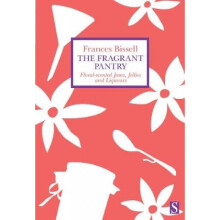 The Fragrant Pantry  Floral Scented Jams Jellies and Liqueurs by Frances Bissell