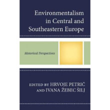 Environmentalism in Central and Southeastern Europe Historical Perspectives by Edited by Hrvoje Pet