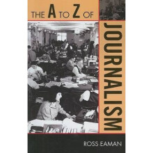 The A to Z of Journalism by Ross A Eaman