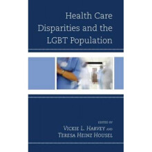 Health Care Disparities and the LGBT Population by Edited by Vickie L Harvey & Edited by Teresa Hein