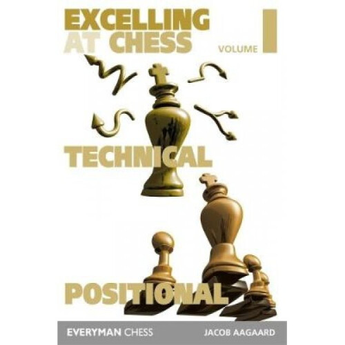 Excelling at Chess Volume 1  Technical and Positional Chess by Grandmaster Jacob Aagaard
