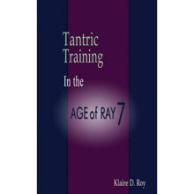 Tantric Training in the Age of Ray 7 by Klaire D Roy
