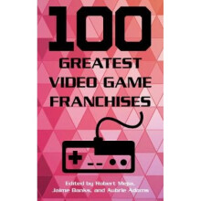 100 Greatest Video Game Franchises by Edited by Robert Mejia & Edited by Jaime Banks & Edited by Aub