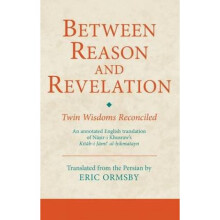 Between Reason and Revelation  Twin Wisdoms Reconciled by Edited by Eric Ormsby
