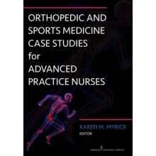 Orthopedic and Sports Medicine Case Studies for Advanced Practice Nurses by Edited by Karen M Myrick