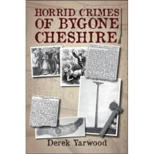 Horrid Crimes of Bygone Cheshire by Derek Yarwood