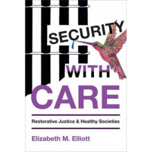 Security with Care  Restorative Justice and Healthy Societies by Elizabeth M Elliott