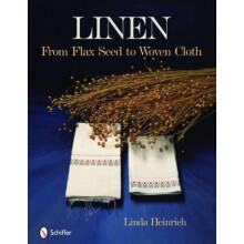 Linen From Flax Seed to Woven Cloth by Linda Heinrich