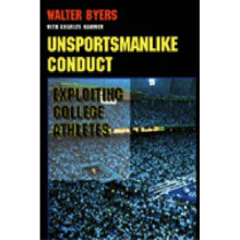 Unsportsmanlike Conduct Exploiting College Athletes by Walter Byers & Charles Hammer