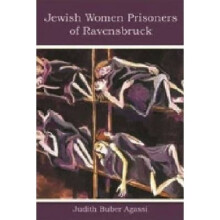The Jewish Women Prisoners of Ravensbruck Who Were They by Judith Buber Agassi & Foreword by Sigrid