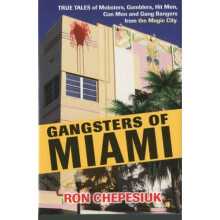 Gangsters Of Miami True Tales of Mobsters Gamblers Hit Men Con Men and Gang Bangers from the Magic