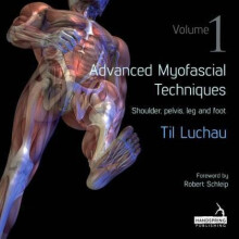Advanced Myofascial Techniques Shoulder Pelvis Leg and Foot 1 by Til Luchau