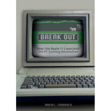 Break Out How the Apple II Launched the PC Gaming Revolution by David L Craddock