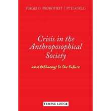 Crisis in the Anthroposophical Society and Pathways to the Future by Sergei O Prokofieff & Peter Se
