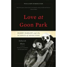 Love at Goon Park Harry Harlow and the Science of Affection by Deborah Blum