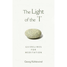 The Light of the I  Guidelines for Meditation by Georg K hlewind & Introduction by Chris Bamford