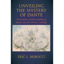 Unveiling the Mystery of Dante An Esoteric Understanding of Dante and his Divine Comedy by Eric L B