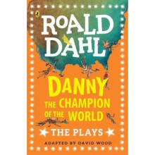 Danny the Champion of the World  The Plays by Adapted by David Wood & Roald Dahl