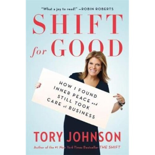 Shift For Good  How I Figured it Out and Feel Better Than Ever by Tory Johnson