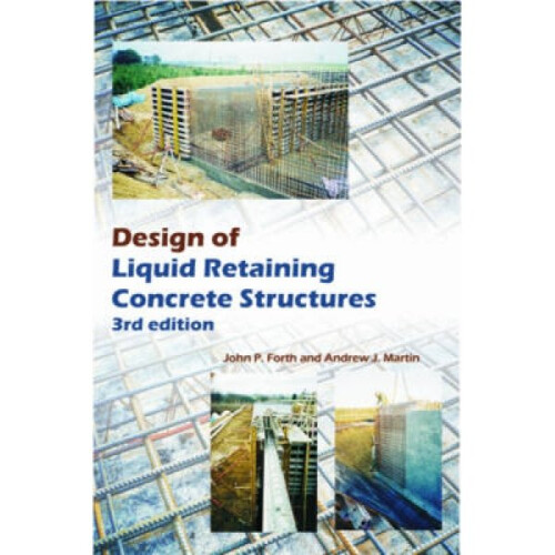 Design of Liquid Retaining Concrete Structures by John Forth