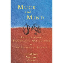 Muck and Mind Encountering Biodynamic Agriculture An Alchemical Journey by Jonathan Michael Code
