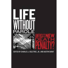 Life without Parole  Americas New Death Penalty by Edited by Charles J Ogletree & Edited by Austin S