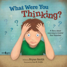 What Were You Thinking A Story About Learning to Control Your Impulses by Bryan Smith & Illustrated