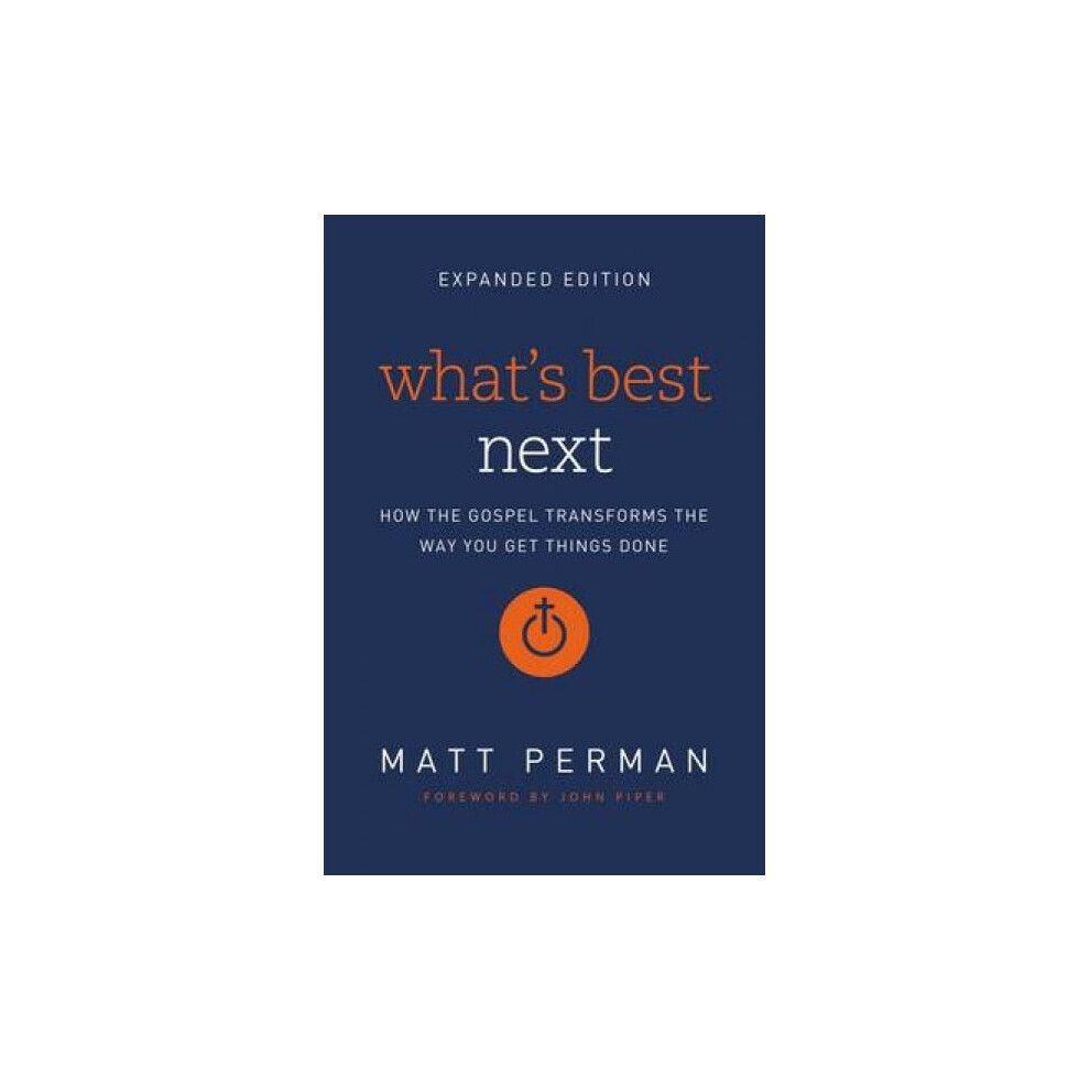 Whats Best Next How The Gospel Transforms The Way You Get Things Done By Matthew Aaron Perman & For