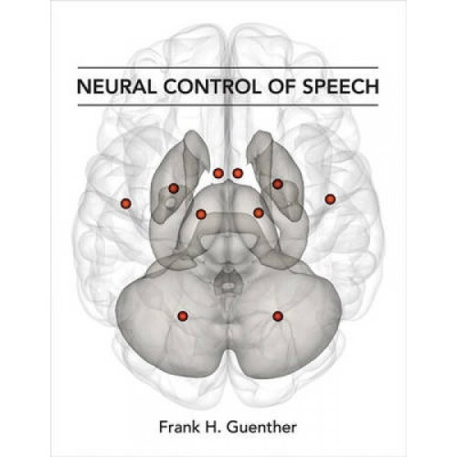 Neural Control of Speech by Frank H Guenther