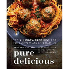 Pure Delicious 150 AllergyFree Recipes For Everyday And Entertaining by Heather Christo