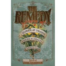 The Remedy  Queer and Trans Voices on Health and Health Care by Edited by Zena Sharman