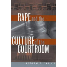 Rape and the Culture of the Courtroom by Andrew E Taslitz