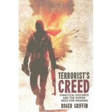 Terrorists Creed Fanatical Violence and the Human Need for Meaning by Roger Griffin
