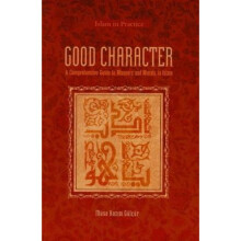 Good Character A Comprehensive Guide to Manners and Morals in Islam by Dr Musa Kazim Gulcur