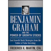 Benjamin Graham and the Power of Growth Stocks Lost Growth Stock Strategies from the Father of Value