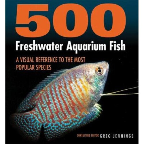 500 Freshwater Aquarium Fish by Greg Jennings