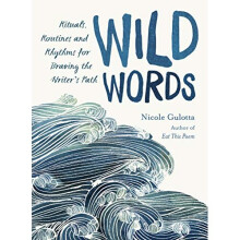 Wild Words Rituals, Routines, and Rhythms for Braving the Writer's Path