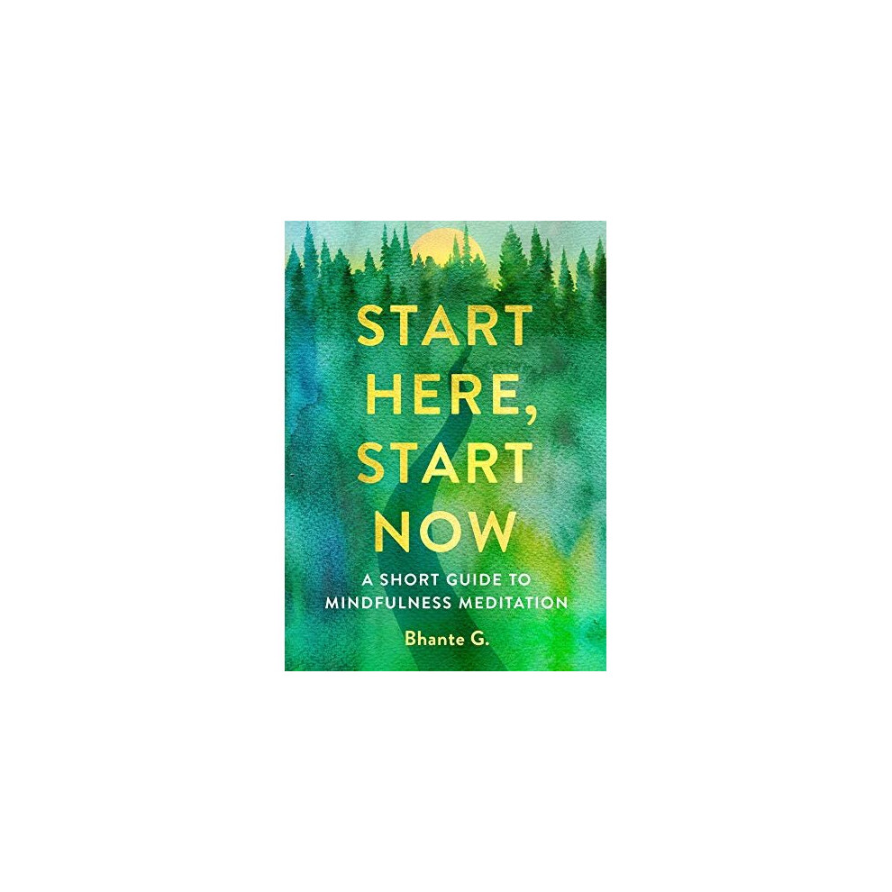 Start Here, Start Now: A Short Guide to Mindfulness Meditation