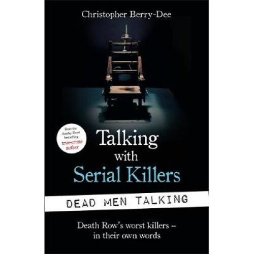 Talking with Serial Killers: Dead Men Talking: Death Row's worst killers - in their own words